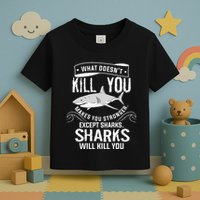 What Doesnt Kill You Makes You Stronger Except Sharks Toddler T-Shirt