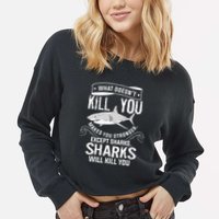 What Doesnt Kill You Makes You Stronger Except Sharks Cropped Pullover Crew