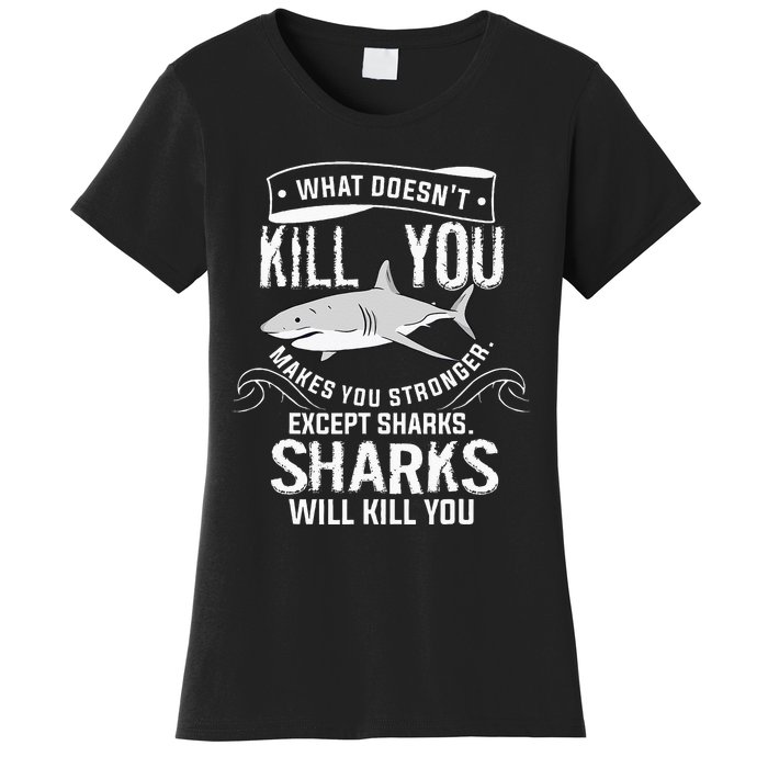 What Doesnt Kill You Makes You Stronger Except Sharks Women's T-Shirt