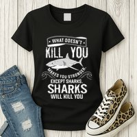 What Doesnt Kill You Makes You Stronger Except Sharks Womens T-Shirt