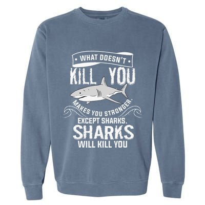 What Doesnt Kill You Makes You Stronger Except Sharks Garment-Dyed Sweatshirt