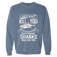 What Doesnt Kill You Makes You Stronger Except Sharks Garment-Dyed Sweatshirt