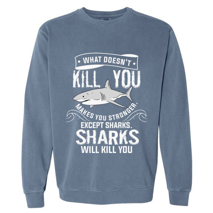 What Doesnt Kill You Makes You Stronger Except Sharks Garment-Dyed Sweatshirt