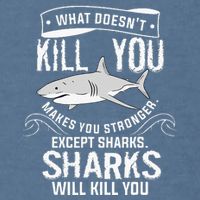 What Doesnt Kill You Makes You Stronger Except Sharks Garment-Dyed Sweatshirt