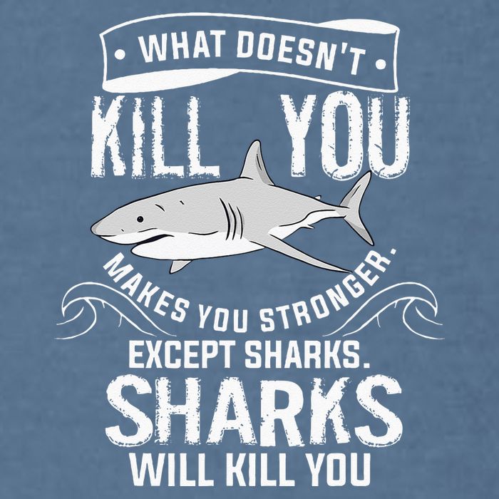 What Doesnt Kill You Makes You Stronger Except Sharks Garment-Dyed Sweatshirt