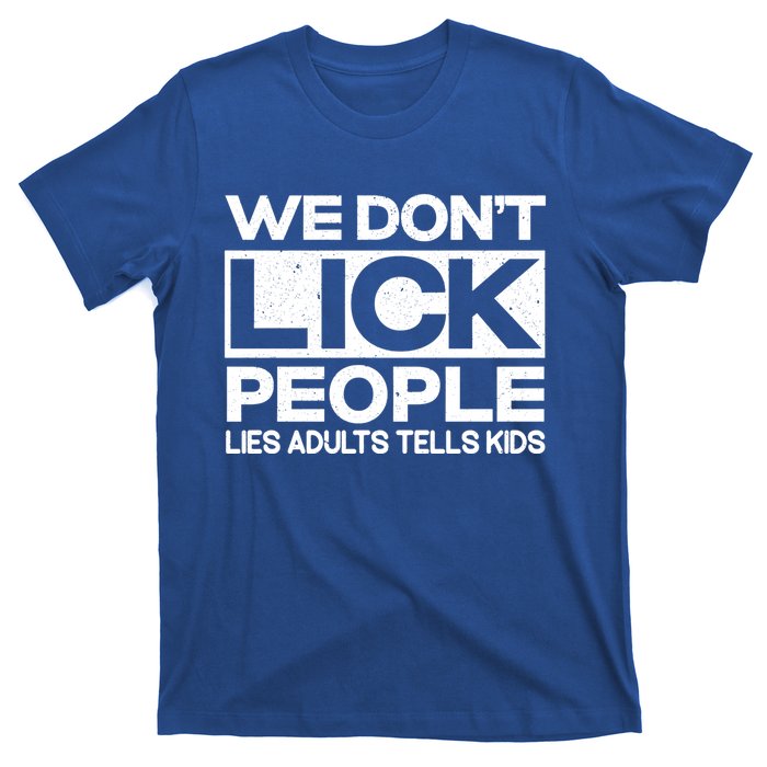 We Don't Lick People Lies Adults Tell Adult Humor Meaningful Gift T-Shirt