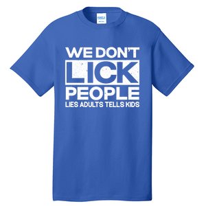 We Don't Lick People Lies Adults Tell Adult Humor Meaningful Gift Tall T-Shirt