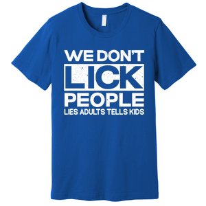 We Don't Lick People Lies Adults Tell Adult Humor Meaningful Gift Premium T-Shirt