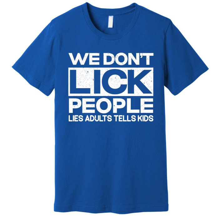 We Don't Lick People Lies Adults Tell Adult Humor Meaningful Gift Premium T-Shirt