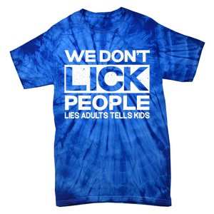 We Don't Lick People Lies Adults Tell Adult Humor Meaningful Gift Tie-Dye T-Shirt