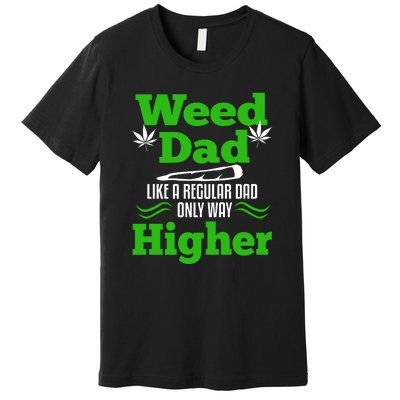 Weed Dad Like A Regular Dad Only Way Higher Fathers Day Gift Premium T-Shirt