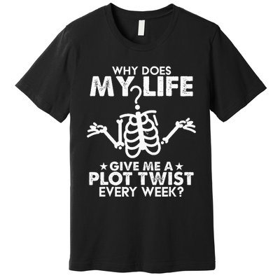 Why Does My Life Give Me A Plot Twist Every Week Premium T-Shirt