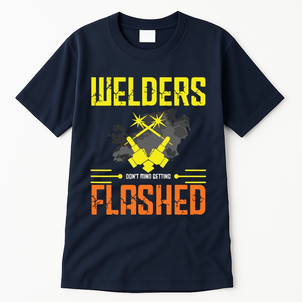 Welders Don't Mind Getting Flashed Welding Welder Tall T-Shirt
