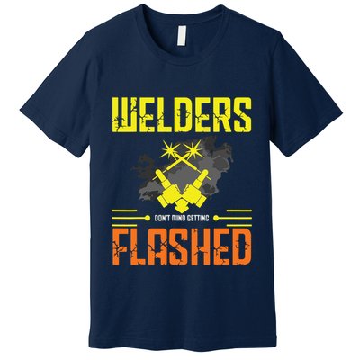 Welders Don't Mind Getting Flashed Welding Welder Premium T-Shirt