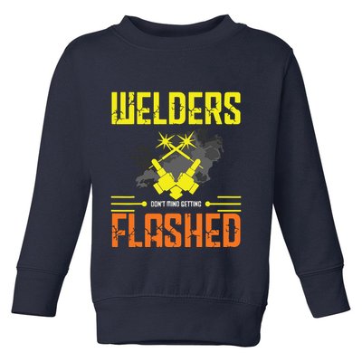 Welders Don't Mind Getting Flashed Welding Welder Toddler Sweatshirt