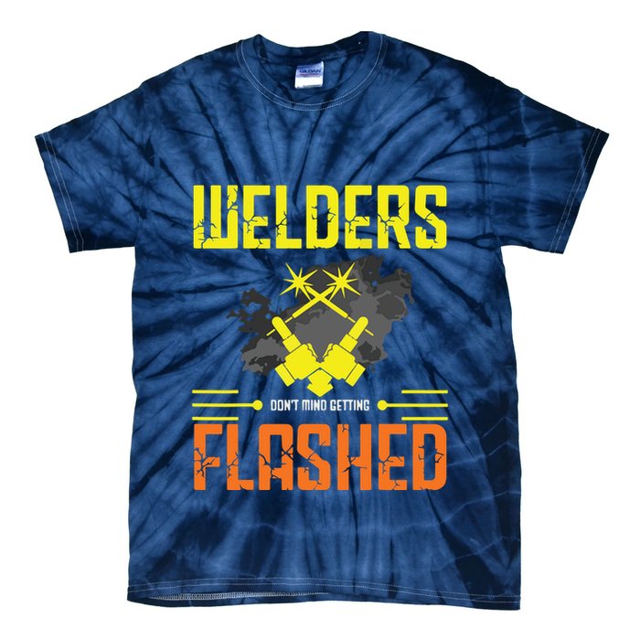 Welders Don't Mind Getting Flashed Welding Welder Tie-Dye T-Shirt