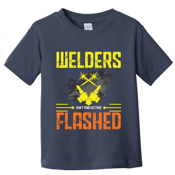 Welders Don't Mind Getting Flashed Welding Welder Toddler T-Shirt