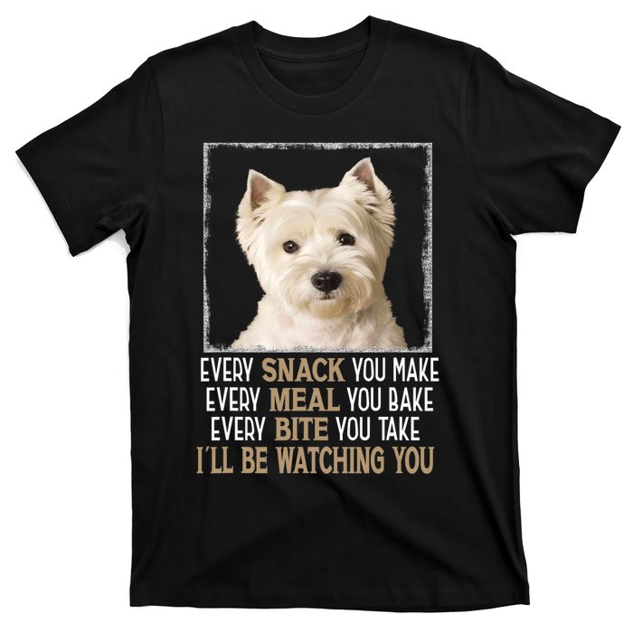 Westie Dog Meme Every Snack You Make Ill Be Watching You T-Shirt