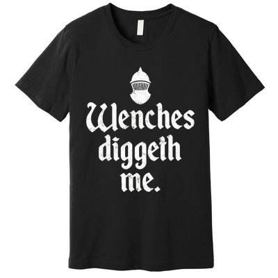 Wenches Diggeth Me Renaissance Fair Vikings Ren Faire Premium T-Shirt