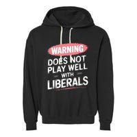 Warning Does Not Play Well With Liberals Garment-Dyed Fleece Hoodie