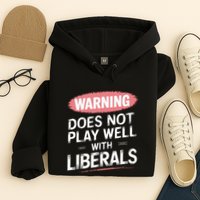 Warning Does Not Play Well With Liberals Hoodie
