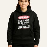 Warning Does Not Play Well With Liberals Hoodie