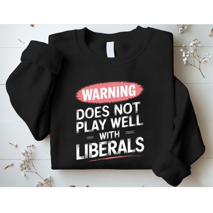 Warning Does Not Play Well With Liberals Sweatshirt