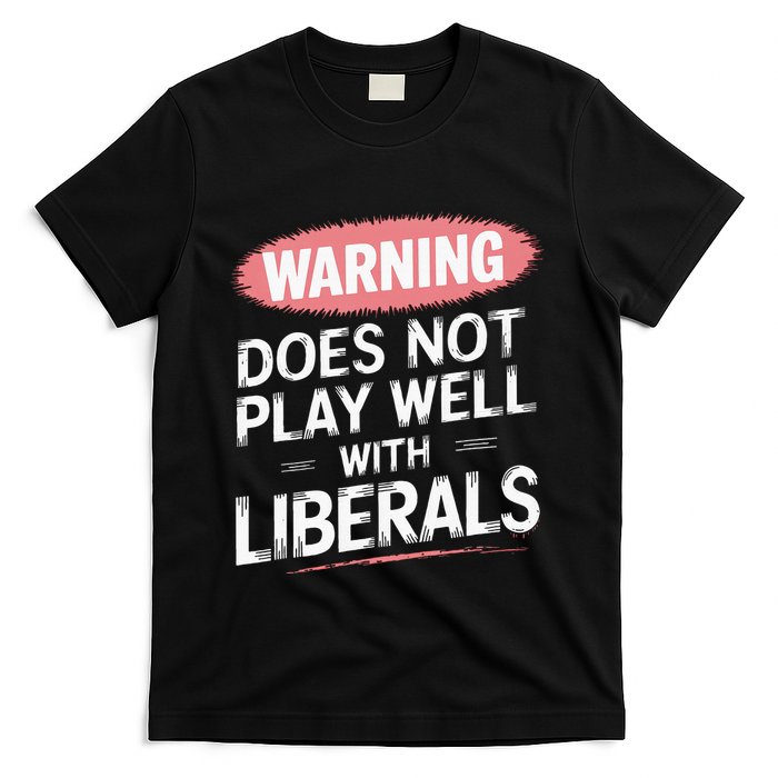 Warning Does Not Play Well With Liberals T-Shirt