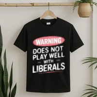 Warning Does Not Play Well With Liberals T-Shirt
