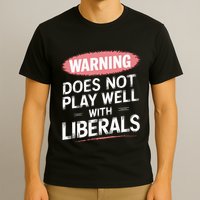 Warning Does Not Play Well With Liberals T-Shirt