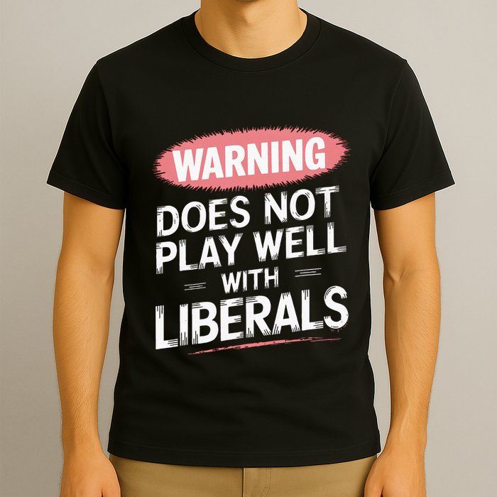 Warning Does Not Play Well With Liberals T-Shirt