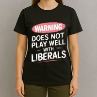 Warning Does Not Play Well With Liberals T-Shirt