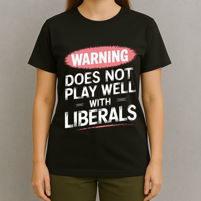 Warning Does Not Play Well With Liberals T-Shirt