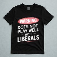 Warning Does Not Play Well With Liberals T-Shirt