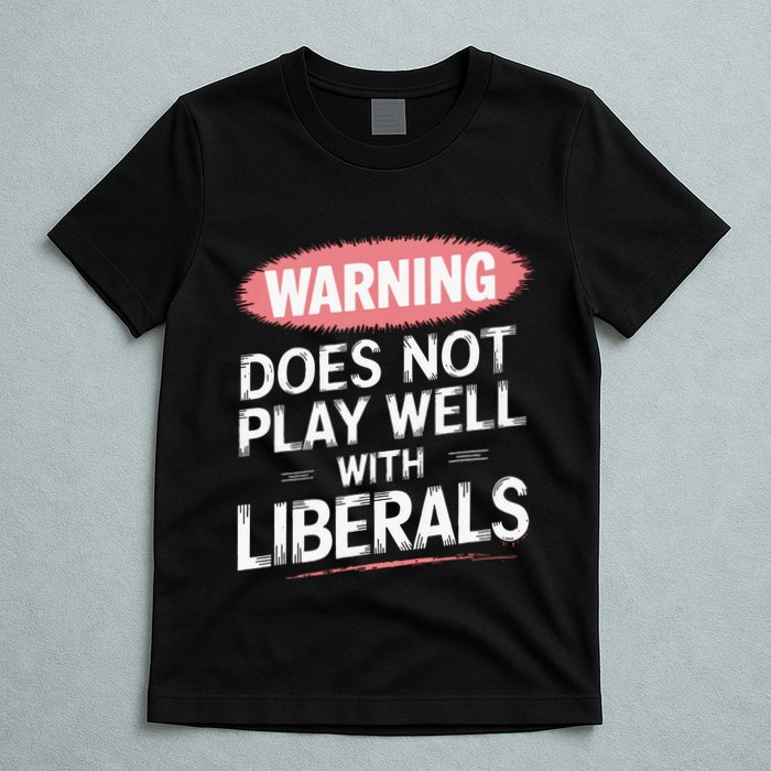 Warning Does Not Play Well With Liberals T-Shirt
