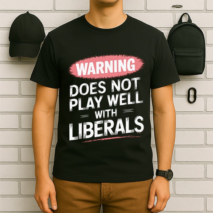 Warning Does Not Play Well With Liberals T-Shirt