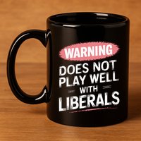 Warning Does Not Play Well With Liberals 11oz C Handle Ceramic Mug