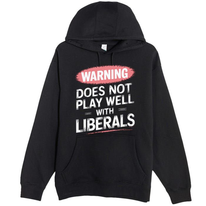 Warning Does Not Play Well With Liberals Premium Pullover Hoodie