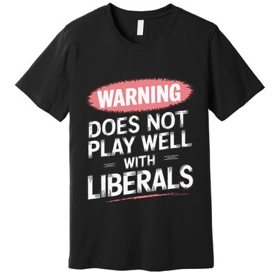 Warning Does Not Play Well With Liberals Premium T-Shirt