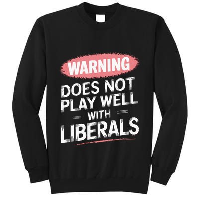 Warning Does Not Play Well With Liberals Tall Sweatshirt