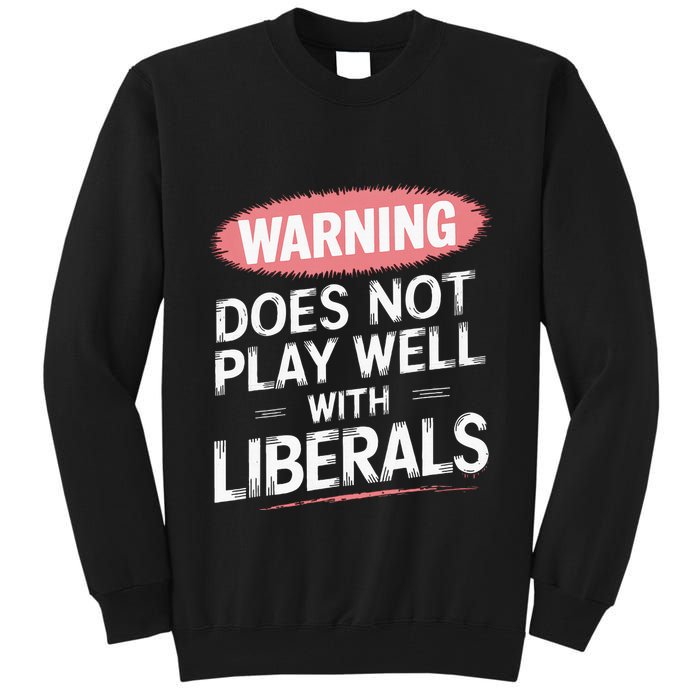 Warning Does Not Play Well With Liberals Tall Sweatshirt