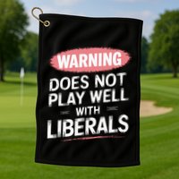 Warning Does Not Play Well With Liberals Golf Towel