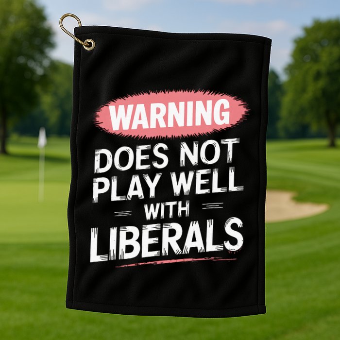 Warning Does Not Play Well With Liberals Golf Towel