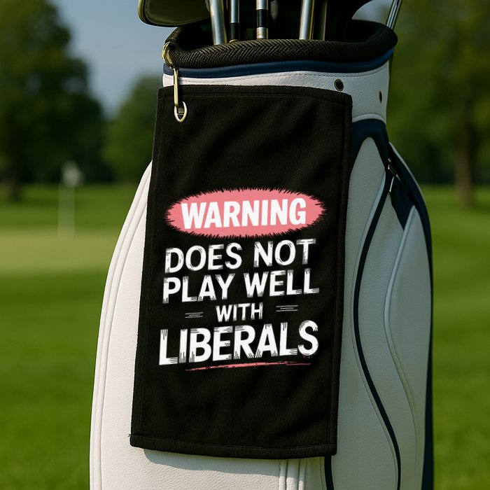 Warning Does Not Play Well With Liberals Golf Towel