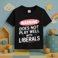 Warning Does Not Play Well With Liberals Toddler T-Shirt