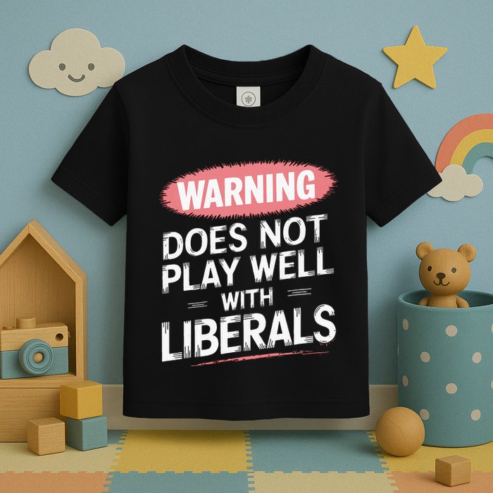 Warning Does Not Play Well With Liberals Toddler T-Shirt