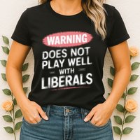 Warning Does Not Play Well With Liberals Womens T-Shirt