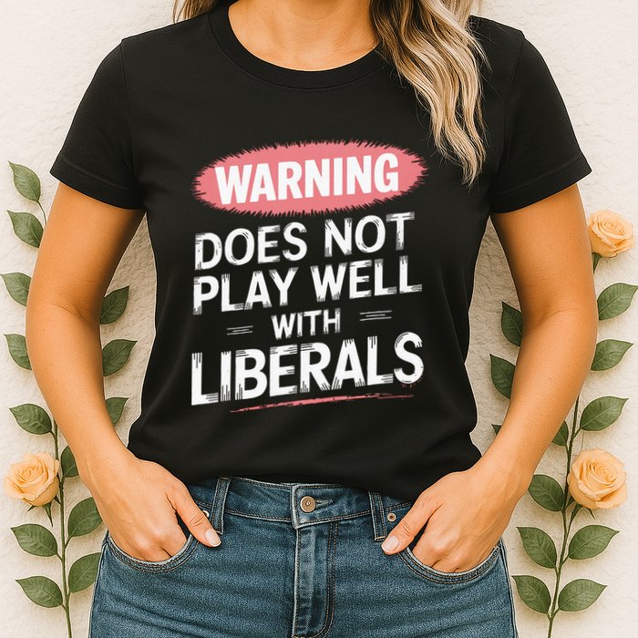 Warning Does Not Play Well With Liberals Womens T-Shirt