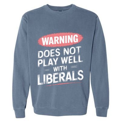 Warning Does Not Play Well With Liberals Garment-Dyed Sweatshirt