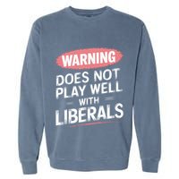 Warning Does Not Play Well With Liberals Garment-Dyed Sweatshirt